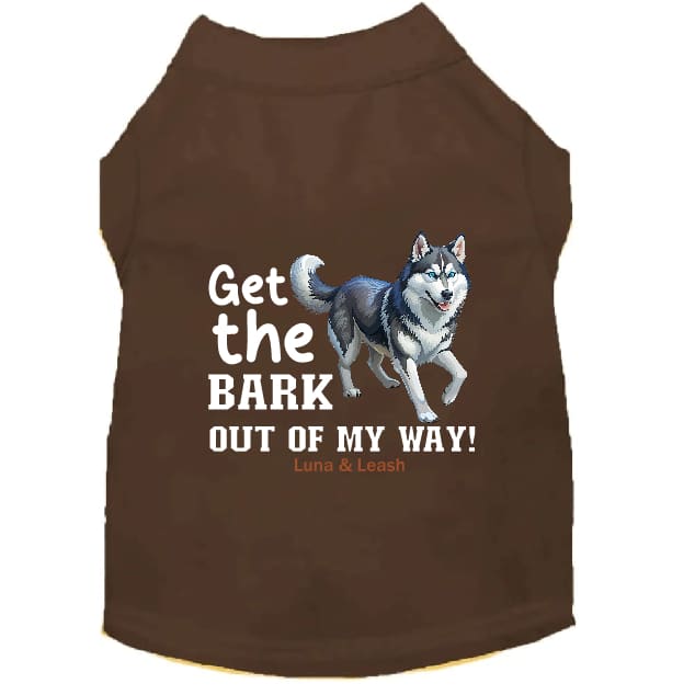 Get The Bark Out of My Way Dog Shirt - Dog Shirt