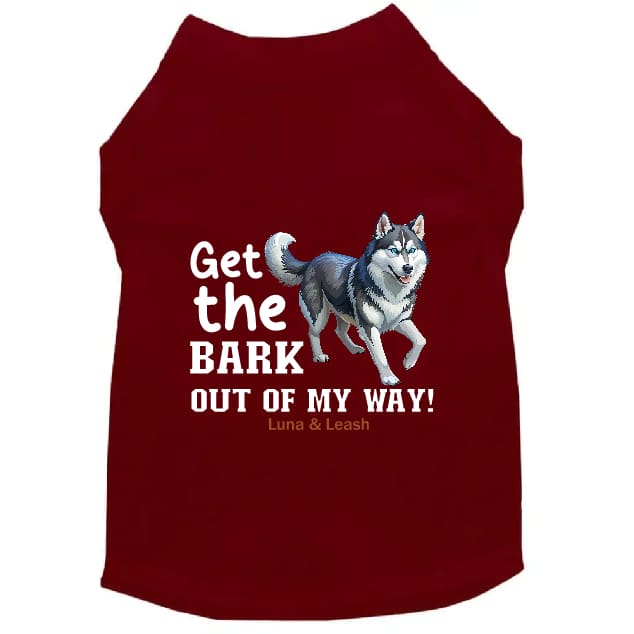 Get The Bark Out of My Way Dog Shirt - Dog Shirt