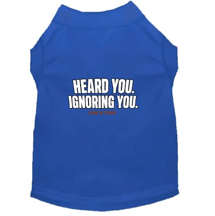 Heard You. Ignoring You. Dog Shirt - Funny Dog Shirts