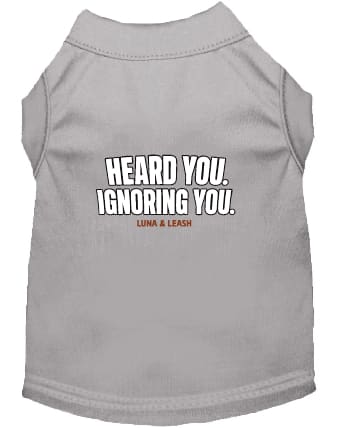 Heard You. Ignoring You. Dog Shirt - Funny Dog Shirts