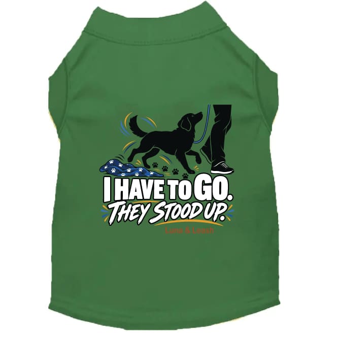 I Have to Go. They Stood Up. | Dog Shirt - Funny Dog Shirts