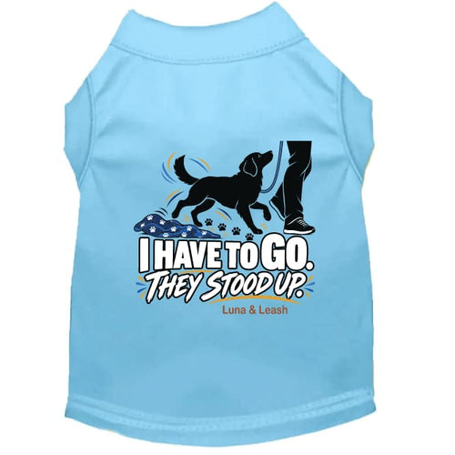 I Have to Go. They Stood Up. | Dog Shirt - Funny Dog Shirts