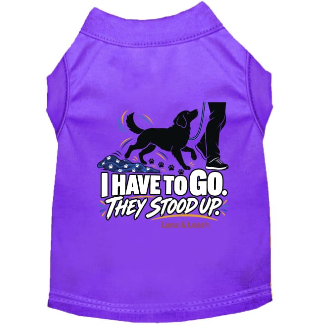I Have to Go. They Stood Up. | Dog Shirt - Funny Dog Shirts