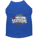 I Was Good Yesterday | Dog Shirt - Funny Dog Shirts