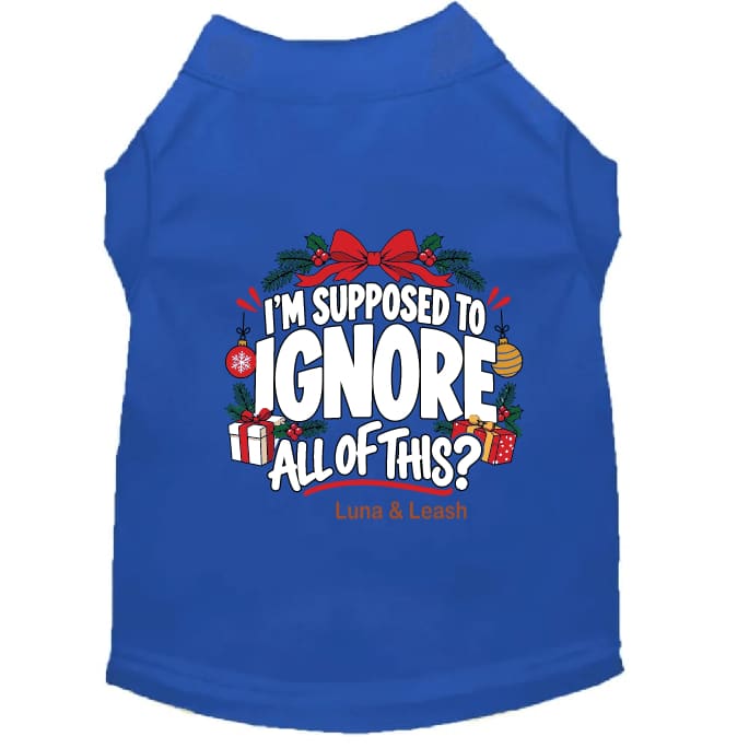 I’m Supposed to Ignore All of This? | Christmas Dog Shirt