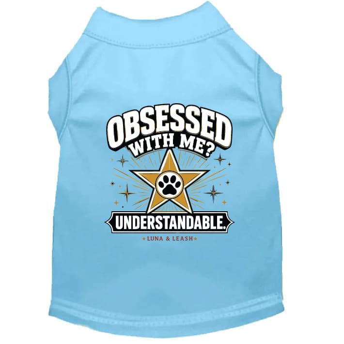 Obsessed With Me? Understandable. Dog Shirt - Funny Dog