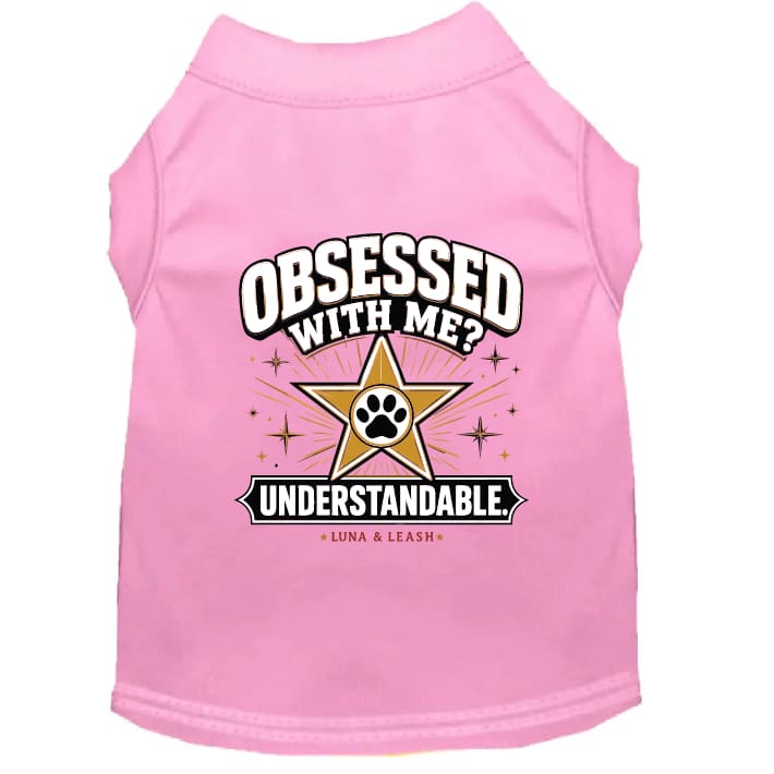 Obsessed With Me? Understandable. Dog Shirt