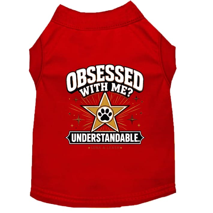 Obsessed With Me? Understandable. Dog Shirt - Funny Dog