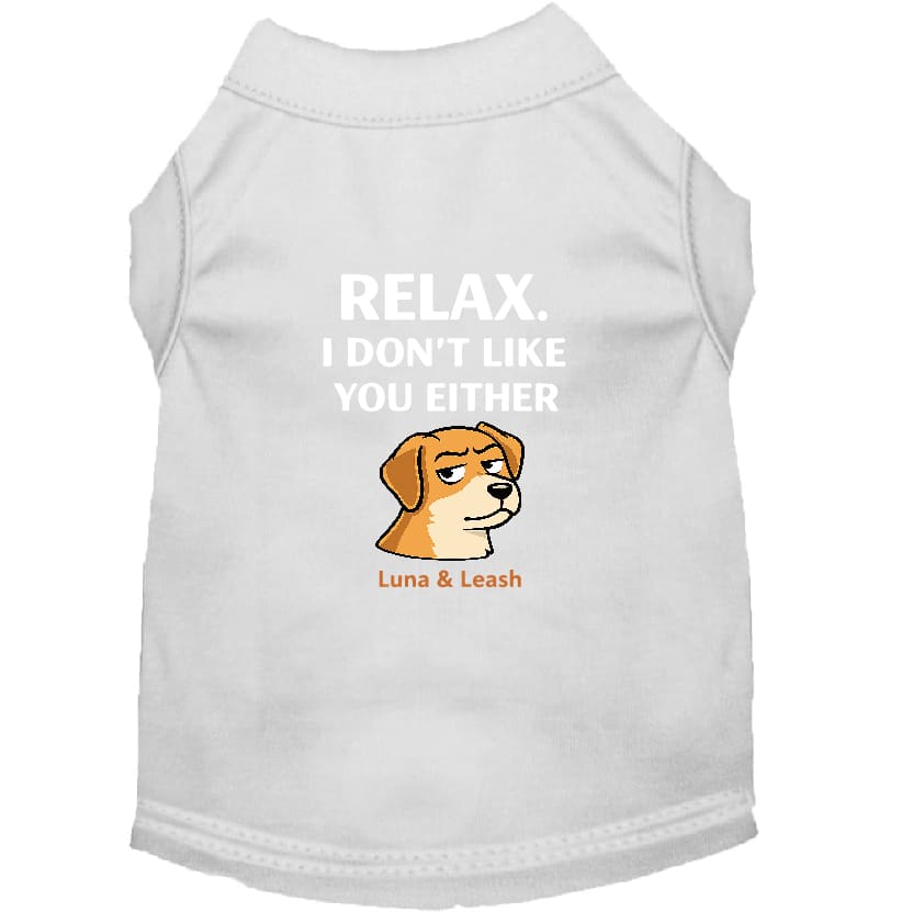 Relax. I Don’t Like You Either Dog Shirt - Dog Shirt Deals