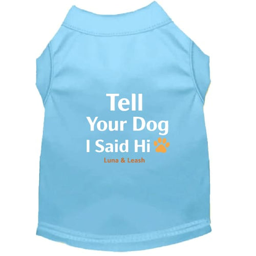 Tell Your Dog Hi Dog Shirt - Funny Dog Shirts