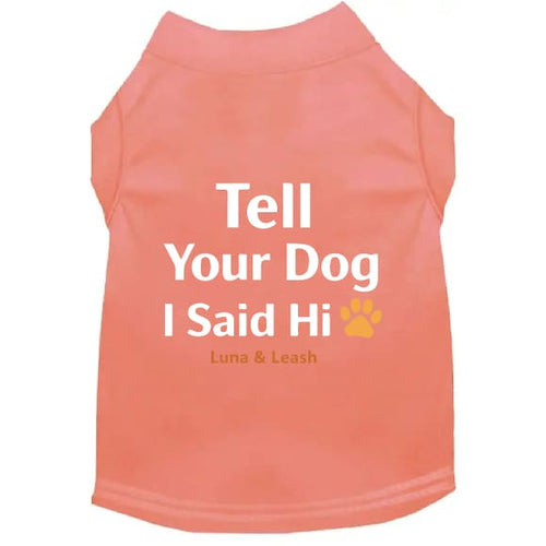 Tell Your Dog I Said Hi Dog Shirt - Dog Shirt Deals