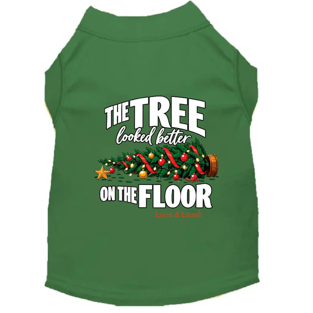 The Tree Looked Better on the Floor | Christmas Dog Shirt