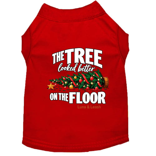 The Tree Looked Better on the Floor | Christmas Dog Shirt