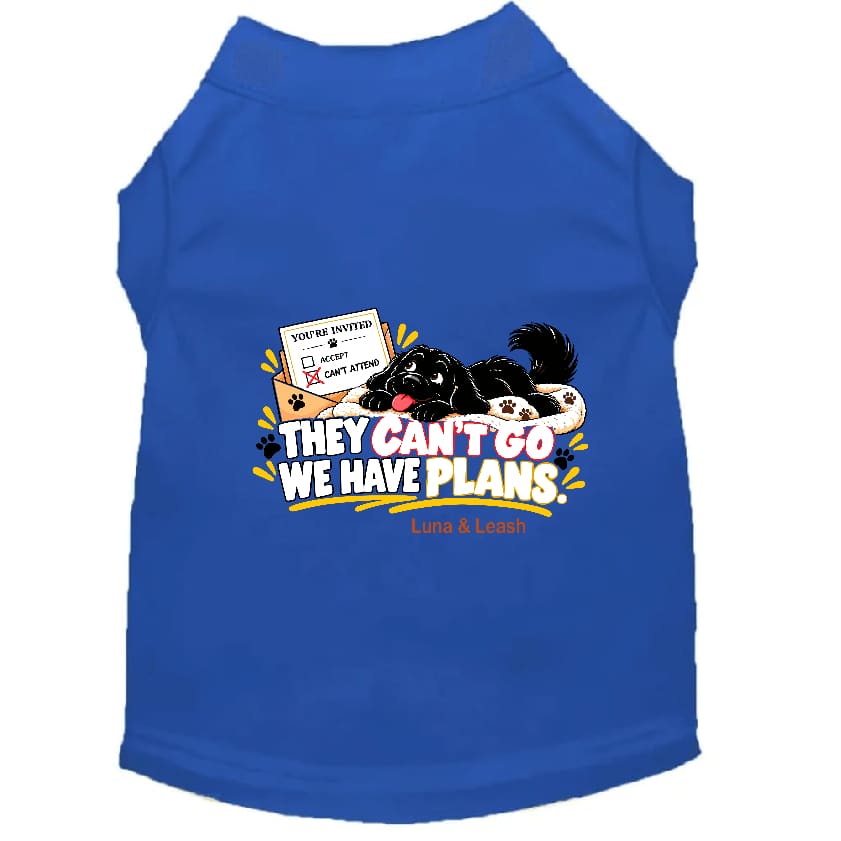 They Can’t Go. We Have Plans. | Dog Shirt - Sweet &