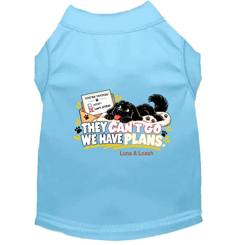 They Can’t Go. We Have Plans. | Dog Shirt - Sweet &