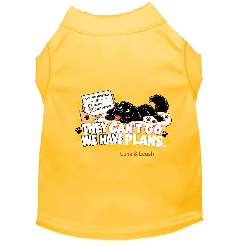 They Can’t Go. We Have Plans. | Dog Shirt - Sweet &