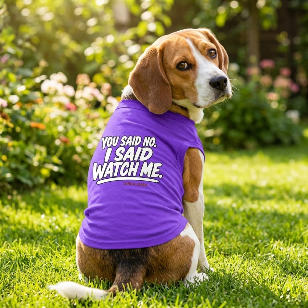 You Said No. I Said Watch Me. Dog Shirt - Funny Dog Shirts