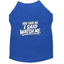 You Said No. I Said Watch Me. Dog Shirt - Funny Dog Shirts