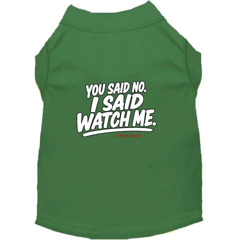 You Said No. I Said Watch Me. Dog Shirt - Funny Dog Shirts