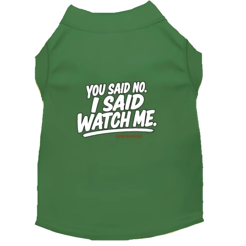 You Said No. I Said Watch Me. Dog Shirt - Funny Dog Shirts
