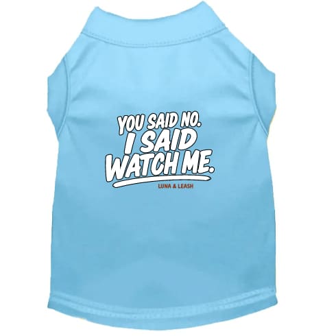 You Said No. I Said Watch Me. Dog Shirt - Funny Dog Shirts