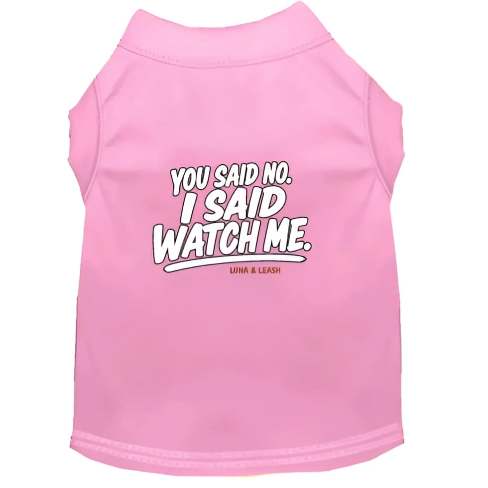 You Said No. I Said Watch Me. Dog Shirt - Funny Dog Shirts