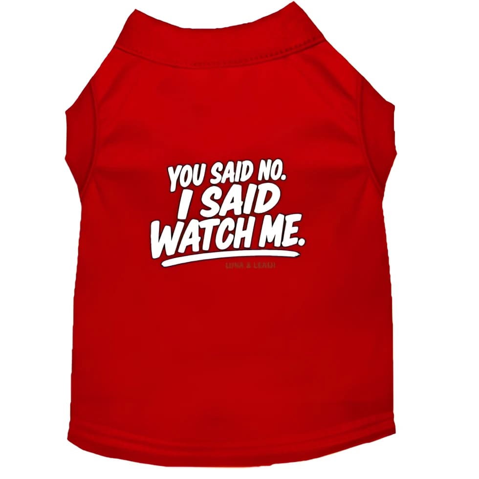 You Said No. I Said Watch Me. Dog Shirt - Funny Dog Shirts