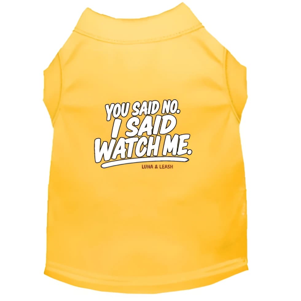 You Said No. I Said Watch Me. Dog Shirt - Funny Dog Shirts