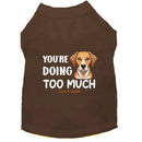 You’re Doing Too Much Dog Shirt - Dog Shirt Deals