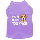 You’re Doing Too Much Dog Shirt - Dog Shirt Deals