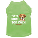 You’re Doing Too Much Dog Shirt - Dog Shirt Deals