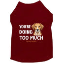 You’re Doing Too Much Dog Shirt - Dog Shirt Deals
