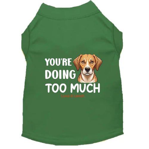 You’re Doing Too Much Dog Shirt - Statement Dog Shirts