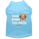 You’re Doing Too Much Dog Shirt - Statement Dog Shirts
