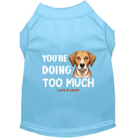 You're Doing Too Much Dog Shirt