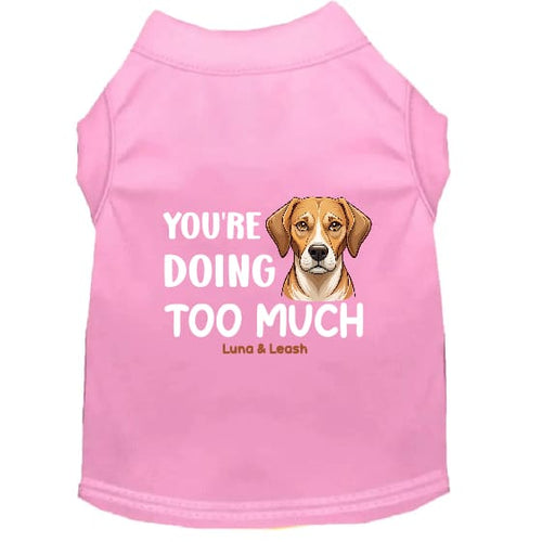 You’re Doing Too Much Dog Shirt - Statement Dog Shirts