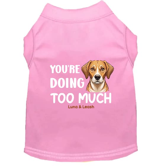 You’re Doing Too Much Dog Shirt - Statement Dog Shirts