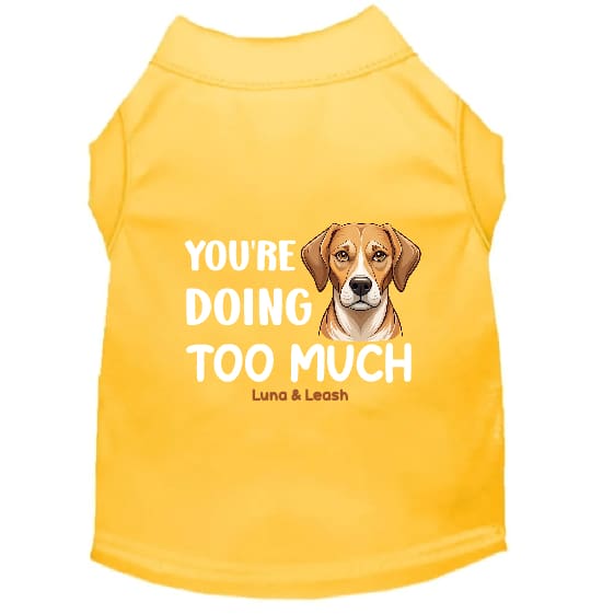 You’re Doing Too Much Dog Shirt - Statement Dog Shirts