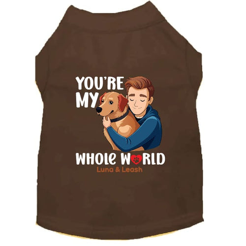 You’re My Whole World Dog Shirt - Dog Shirt Deals