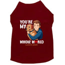 You’re My Whole World Dog Shirt - Dog Shirt Deals