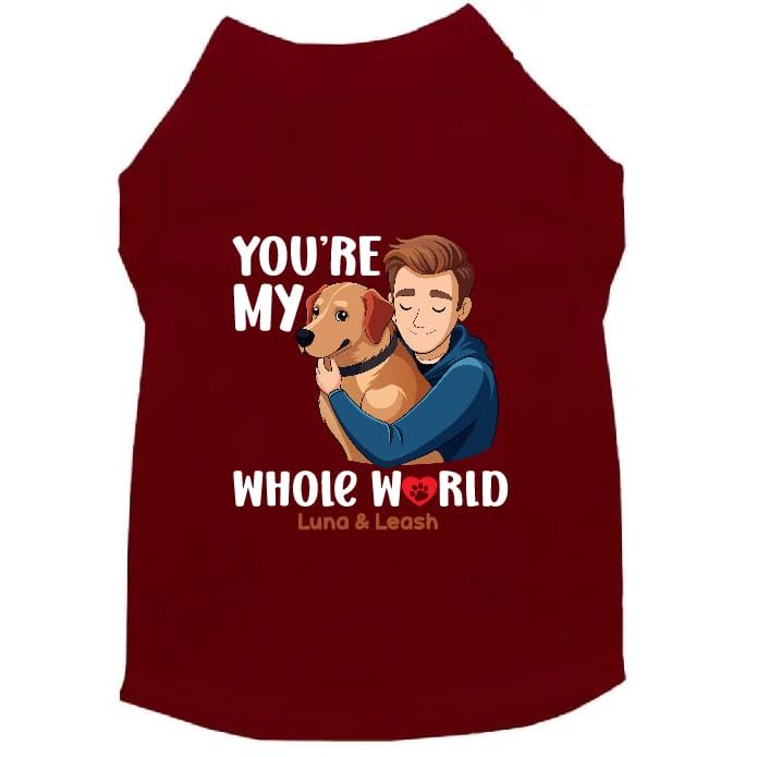 You’re My Whole World Dog Shirt - Dog Shirt Deals