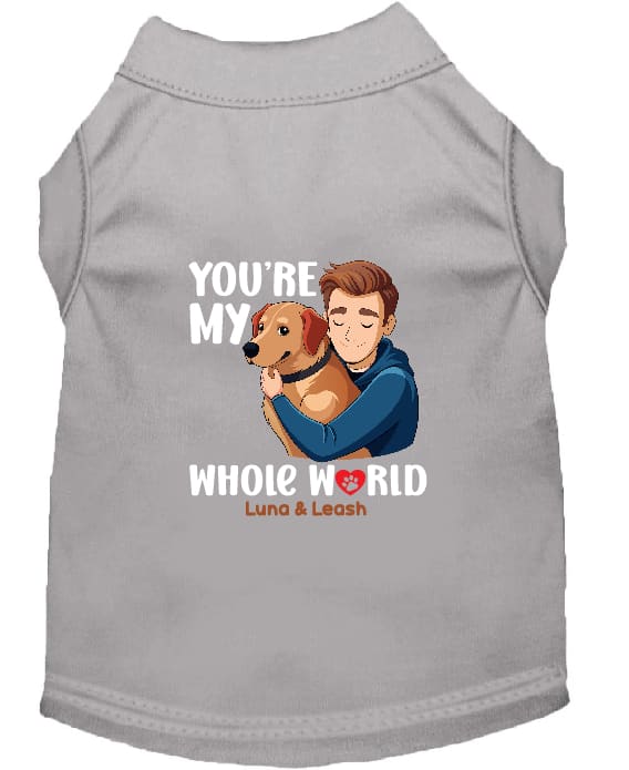You’re My Whole World Dog Shirt - Sweet & Sentimental Dog